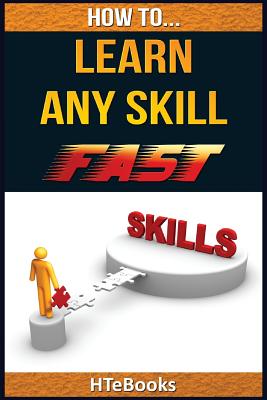 How To Learn Any Skill Fast: Quick Start Guide - Htebooks