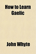 How to Learn Gaelic - Whyte, John, MD