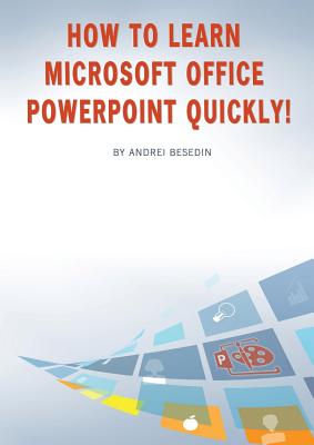 How to Learn Microsoft Office PowerPoint Quickly! - Besedin, Andrei