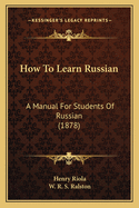 How to Learn Russian: A Manual for Students of Russian (1878)