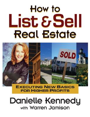 How to List & Sell Real Estate: Executing New Basics for Higher Profits - Kennedy, Danielle, and Jamison, Warren