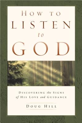 How to Listen to God: Discovering the Signs of His Love and Guidance - Hill, Doug