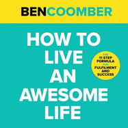 How To Live An Awesome Life: The 11 Step Formula for Fulfilment and Success