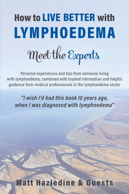 How to Live Better with Lymphoedema - Meet the Experts - Hazledine, Matt, and Mortimer, Peter (Foreword by)
