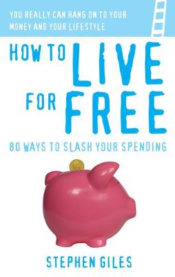 How to live for Free: 80 Ways to Slash Your Spending - Giles, Stephen