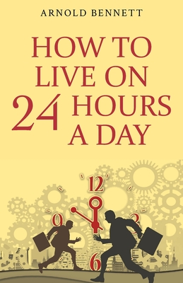 How to Live on 24 Hours a Day - Bennett, Arnold