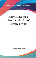 How to Live on a Hunch or the Art of Psychic Living