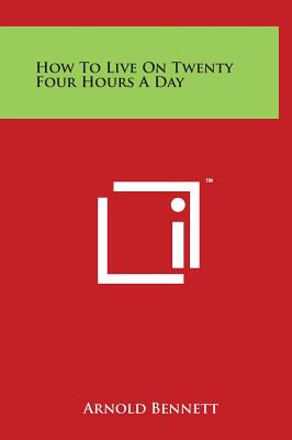 How to Live on Twenty Four Hours a Day - Bennett, Arnold