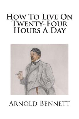 How To Live On Twenty-Four Hours A Day - Bennett, Arnold