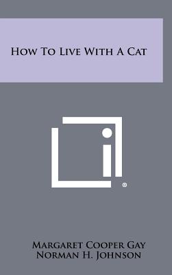 How to Live with a Cat - Gay, Margaret Cooper, and Johnson, Norman H (Foreword by), and Coleman, Sydney H (Foreword by)