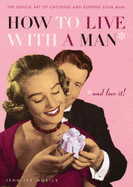 How to Live with a Man and Love it: The Gentle Art of Catching and Keeping Your Man