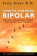 How to Live with Bipolar: Bipolar Basics - Coping with Bipolar - Depression - Mania - Psychosis - Anxiety - Relationships