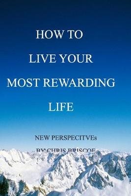 How To Live Your Most Rewarding Life - Briscoe, Chris