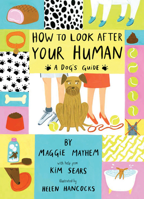 How to Look After Your Human: A Dog's Guide - Sears, Kim, and Mayhem, Maggie