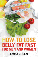 How to Lose Belly Fat Fast: For Men and Women