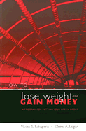 How to Lose Weight and Gain Money-: A Program for Putting Your Life in Order