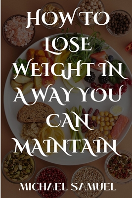 How to lose weight in a way you can maintain: The Getting Rid Diet. - Samuel, Michael