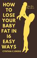 How to lose your baby fat in 16 easy ways: Losing weight gained during pregnancy