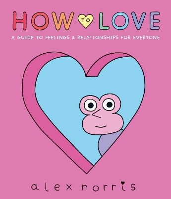 How to Love: A Guide to Feelings & Relationships for Everyone - 