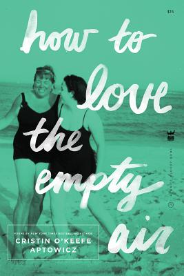 How to Love the Empty Air - Aptowicz, Cristin O'Keefe