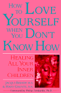 How to Love Yourself When You Don't Know How: Healing All Your Inner Children - Bishop, Jacqui, and Grate, Mary, and Grunte, Mary