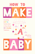 How to Make a Baby: Everything LGBTQ+ Families Need to Know About IVF and Fertility Treatments