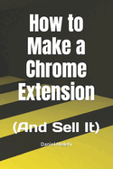 How to Make a Chrome Extension: (And Sell It)