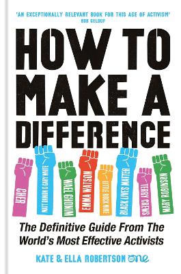 How to Make a Difference: The Definitive Guide from the World's Most Effective Activists - Robertson, Kate, and Robertson, Ella, and Annan, Kofi (Foreword by)