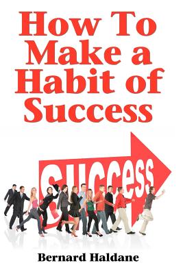 How To Make A Habit Of Success - Haldane, Bernard, Ph.D.