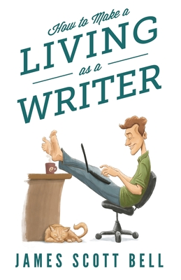 How to Make a Living as a Writer - Bell, James Scott