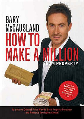 How to Make A Million From Property: Create Wealth in a Rising and Falling Property Market - McCausland, Gary