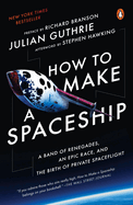 How to Make a Spaceship: A Band of Renegades, an Epic Race, and the Birth of Private Space Flight
