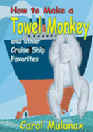 How to Make a Towel Monkey: And Other Cruise Ship Favorites