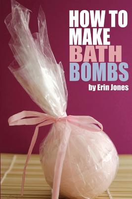 How to Make Bath Bombs - Jones, Erin