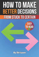 How to Make Better Decisions: From Stuck to Certain