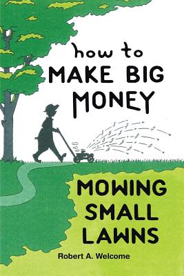 How To Make Big Money Mowing Small Lawns - Welcome, Robert A