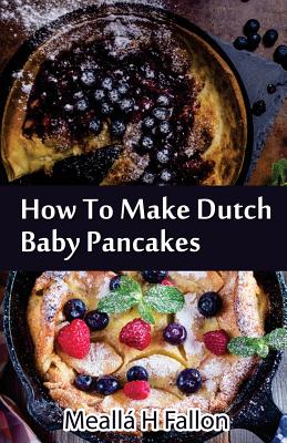 How To Make Dutch Baby Pancakes - Fallon, Mealla H