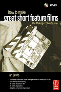 How to Make Great Short Feature Films: The Making of 'Ghosthunter': Paperback Edition
