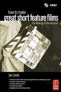 How to Make Great Short Feature Films: The Making of 'ghosthunter': Paperback Edition