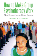 How to Make Group Psychotherapy Work: New Perspectives on Group Therapy