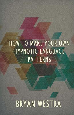 How to Make Hypnotic Language Patterns - Westra, Bryan