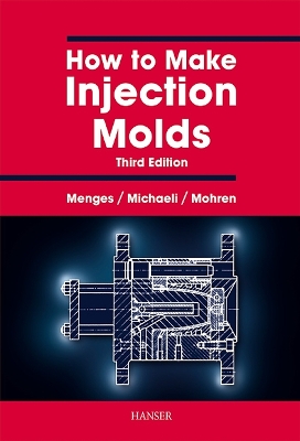 How to Make Injection Molds - Menges, Georg, and Michaeli, Walter, and Mohren, Paul
