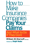 How to Make Insurance Companies Pay Your Claims: And What to Do If They Don't - Nader, Ralph, and Shernoff, William M, and Chew, Ruth