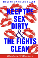 How To Make Love Last.: Keep The Sex Dirty and The Fights Clean