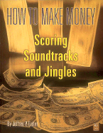 How to Make Money Scoring Soundtracks and Jingles - Fisher, Jeffrey P, and Jeff, Fisher