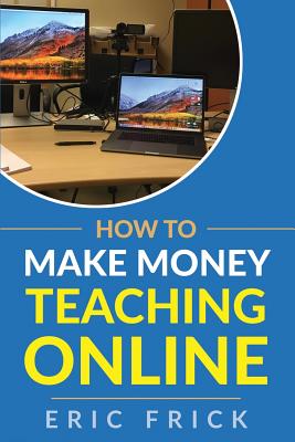 How to Make Money Teaching Online - Frick, Eric