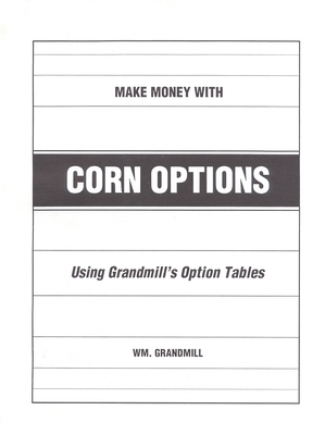 How to Make Money with Corn Options: Using Grandmill's Option Tables - Grandmill, William