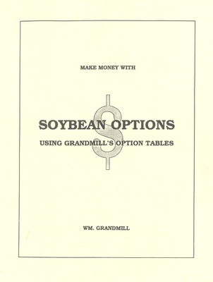 How to Make Money with Soybean Options: Using Grandmill's Option Tables - Grandmill, William