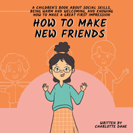How to Make New Friends: A Children's Book About Social Skills, Being Warm, and Knowing How to Make a Great First Impression
