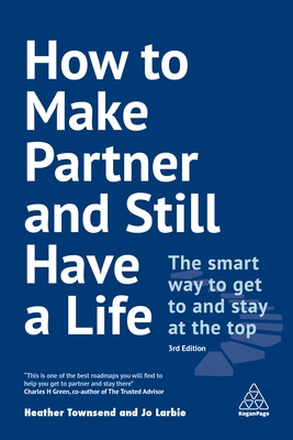 How to Make Partner and Still Have a Life: The Smart Way to Get to and Stay at the Top - Townsend, Heather, and Larbie, Jo
